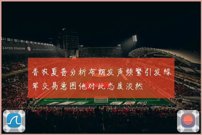 香农夏普分析布朗发声频繁引发绿军交易意图他对此态度淡然