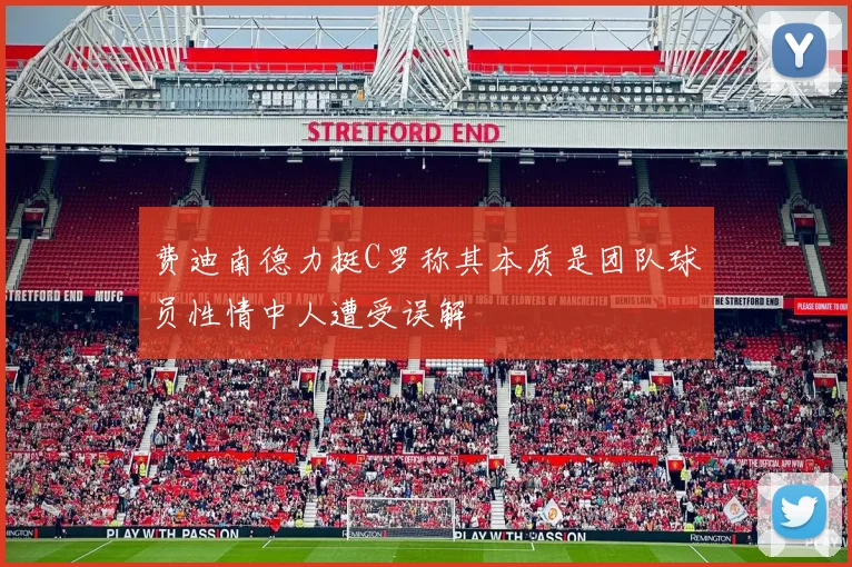 费迪南德力挺C罗称其本质是团队球员性情中人遭受误解