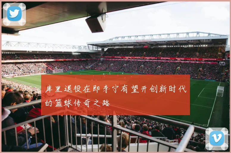 库里退役在即李宁有望开创新时代的篮球传奇之路