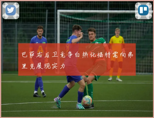 巴萨右后卫竞争白热化福特需向弗里克展现实力