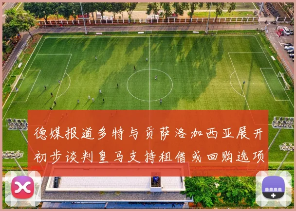 德媒报道多特与贡萨洛加西亚展开初步谈判皇马支持租借或回购选项