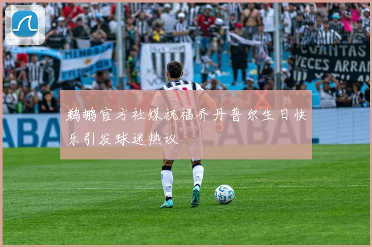 鹈鹕官方社媒祝福乔丹普尔生日快乐引发球迷热议